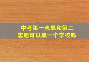 中考第一志愿和第二志愿可以填一个学校吗