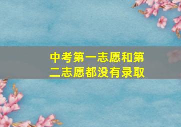 中考第一志愿和第二志愿都没有录取