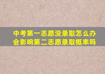 中考第一志愿没录取怎么办会影响第二志愿录取概率吗