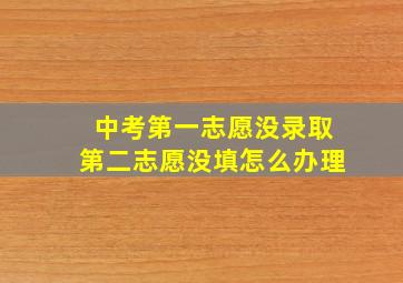 中考第一志愿没录取第二志愿没填怎么办理