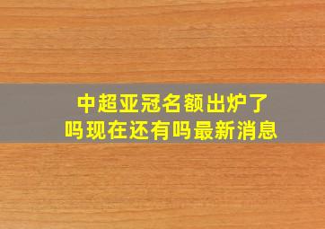 中超亚冠名额出炉了吗现在还有吗最新消息