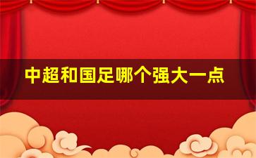 中超和国足哪个强大一点