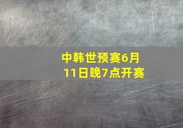 中韩世预赛6月11日晚7点开赛