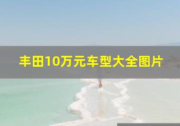 丰田10万元车型大全图片