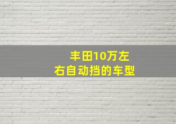 丰田10万左右自动挡的车型