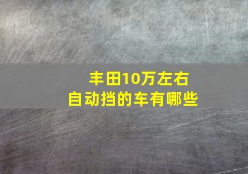 丰田10万左右自动挡的车有哪些