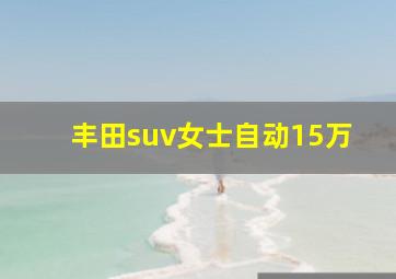 丰田suv女士自动15万