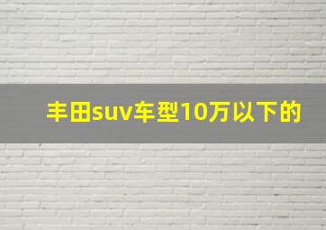 丰田suv车型10万以下的