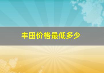 丰田价格最低多少