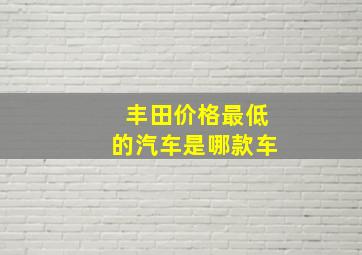 丰田价格最低的汽车是哪款车