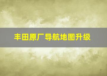 丰田原厂导航地图升级