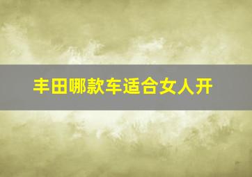 丰田哪款车适合女人开