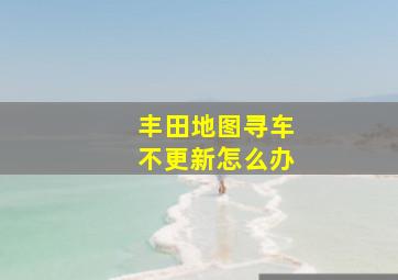 丰田地图寻车不更新怎么办