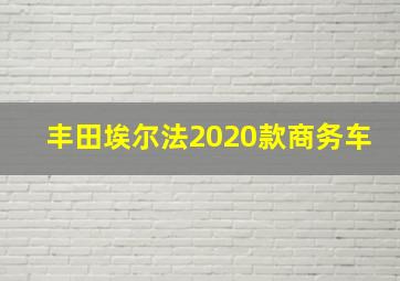 丰田埃尔法2020款商务车