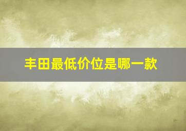 丰田最低价位是哪一款