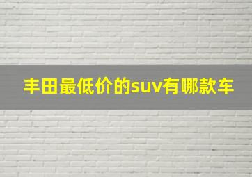 丰田最低价的suv有哪款车