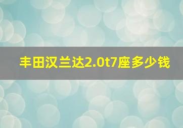 丰田汉兰达2.0t7座多少钱