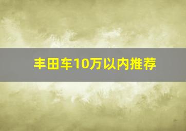 丰田车10万以内推荐