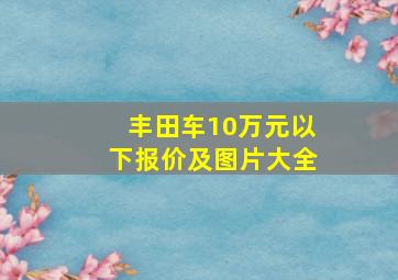 丰田车10万元以下报价及图片大全