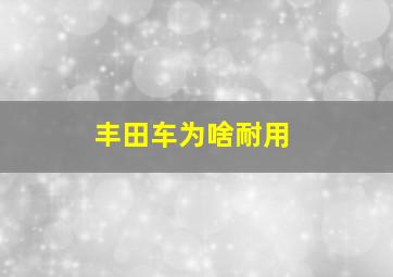 丰田车为啥耐用