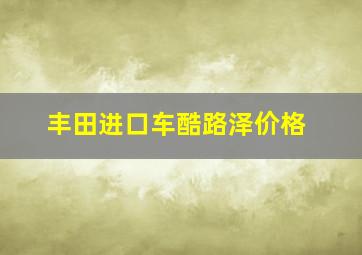 丰田进口车酷路泽价格