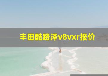 丰田酷路泽v8vxr报价