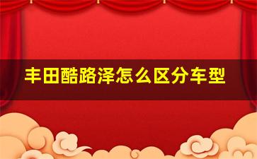 丰田酷路泽怎么区分车型