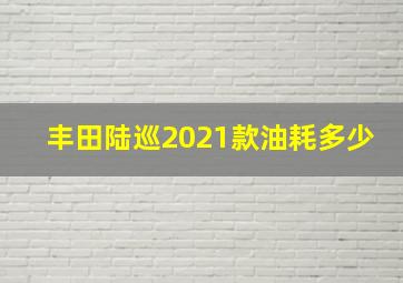 丰田陆巡2021款油耗多少