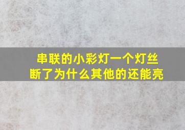 串联的小彩灯一个灯丝断了为什么其他的还能亮