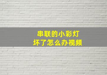 串联的小彩灯坏了怎么办视频