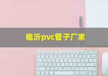 临沂pvc管子厂家