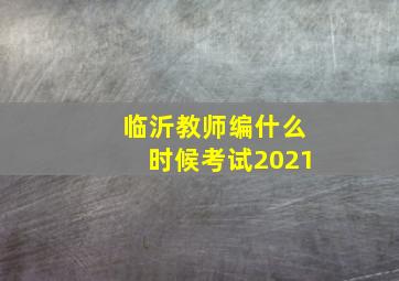 临沂教师编什么时候考试2021