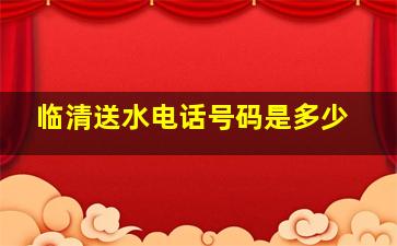 临清送水电话号码是多少