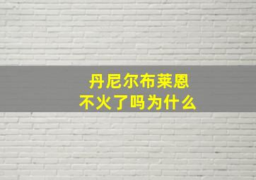 丹尼尔布莱恩不火了吗为什么