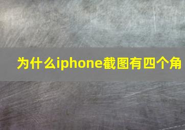 为什么iphone截图有四个角