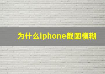 为什么iphone截图模糊