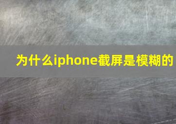 为什么iphone截屏是模糊的