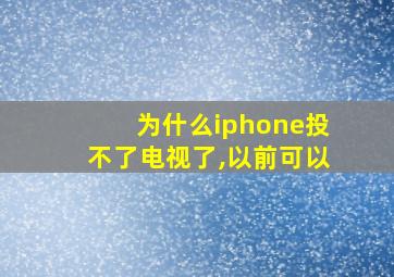 为什么iphone投不了电视了,以前可以