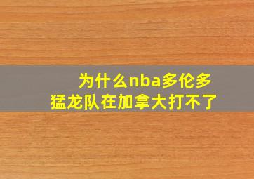 为什么nba多伦多猛龙队在加拿大打不了