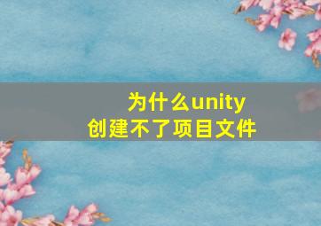 为什么unity创建不了项目文件