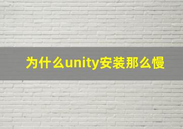 为什么unity安装那么慢