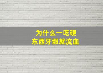 为什么一吃硬东西牙龈就流血