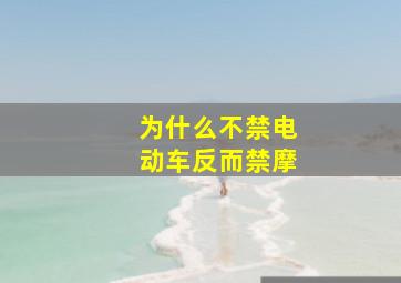 为什么不禁电动车反而禁摩