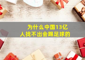 为什么中国13亿人找不出会踢足球的