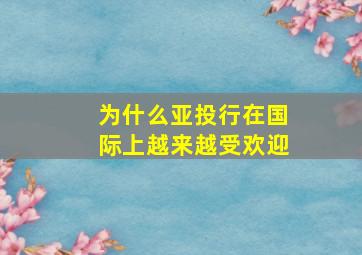 为什么亚投行在国际上越来越受欢迎