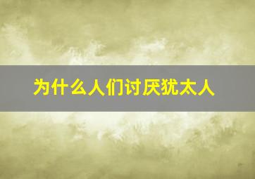 为什么人们讨厌犹太人