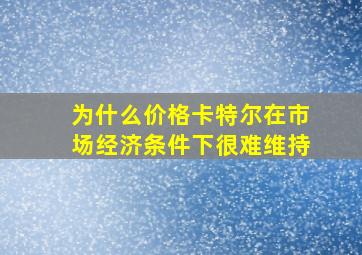 为什么价格卡特尔在市场经济条件下很难维持