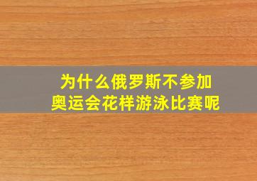 为什么俄罗斯不参加奥运会花样游泳比赛呢