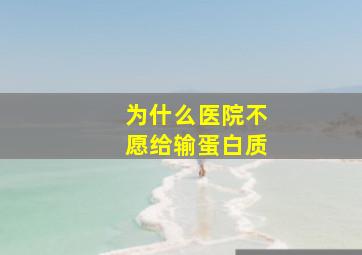 为什么医院不愿给输蛋白质