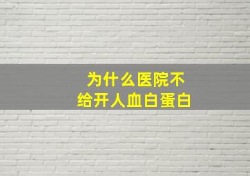 为什么医院不给开人血白蛋白